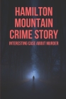 Hamilton Mountain Crime Story: Interesting Case About Murder: Story About True Crime By Cyrus Partelow Cover Image