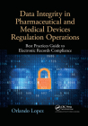 Data Integrity in Pharmaceutical and Medical Devices Regulation Operations: Best Practices Guide to Electronic Records Compliance By Orlando Lopez Cover Image
