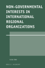 Non-Governmental Interests in International Regional Organizations (Legal Aspects of International Organizations #59) By Elisa Tino Cover Image