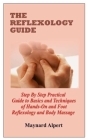 The Reflexology Guide: Step By Step Practical Guide to Basics and Techniques of Hands-On and Foot Reflexology and Body Massage Cover Image