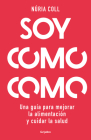 Soy como como: Una guía para mejorar tu alimentación y cuidar tu salud / I Am Wh at I Eat: A Guide to Improve Your Diet and Take Care of Your Health By Núria Coll Cover Image