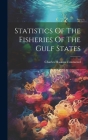 Statistics Of The Fisheries Of The Gulf States By Charles Haskins Townsend Cover Image