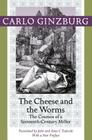 The Cheese and the Worms: The Cosmos of a Sixteenth-Century Miller By Carlo Ginzburg, John Tedeschi (Translator), Carlo Ginzburg (Preface by) Cover Image