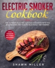 Electric Smoker Cookbook: The Ultimate Electric Smoker Cookbook With The Best Recipes For Your Whole Family And Friends (2020 Version - Pictures By Shawn Miller Cover Image