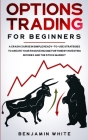Options Trading for Beginners: A Crash Course in Simple Ready-to-Use Strategies to Create Your Passive Income Fortune by Investing in Forex and the S By Benjamin White Cover Image
