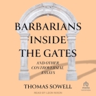 Barbarians Inside the Gates and Other Controversial Essays By Thomas Sowell, Leon Nixon (Read by) Cover Image