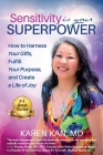 Sensitivity Is Your Superpower: How to Harness Your Gifts, Fulfill Your Purpose, and Create a Life of Joy By Karen Kan Cover Image