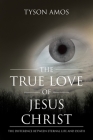 The True Love of Jesus Christ: The Difference Between Eternal Life and Death By Tyson Amos Cover Image