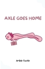 Axle Goes Home By Amber Foster Cover Image