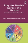 Play for Health Across the Lifespan: Stories from the Seven Ages of Play By Julia Whitaker, Alison Tonkin Cover Image