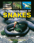 The Ultimate Book of Snakes and Reptiles: Discover the Amazing World of Snakes, Crocodiles, Lizards and Turtles, with Over 700 Photographs and Illustr By Barbara Taylor, Mark O'Shea Cover Image