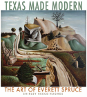 Texas Made Modern: The Art of Everett Spruce (Joe and Betty Moore Texas Art Series #22) By Shirley Reece-Hughes Cover Image