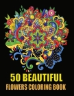 50 Beautiful Flowers Coloring Book: Beautiful Flowers and Floral Designs Adult Coloring Book with Flower Collection, Stress Relieving Flower Designs f By Kr Print House Cover Image