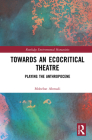 Towards an Ecocritical Theatre: Playing the Anthropocene (Routledge Environmental Humanities) Cover Image