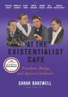 At the Existentialist Café: Freedom, Being, and Apricot Cocktails with Jean-Paul Sartre, Simone de Beauvoir, Albert Camus, Martin Heidegger, Maurice Merleau-Ponty and Others By Sarah Bakewell Cover Image