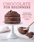 Chocolate for Beginners: Techniques and Recipes for Making Chocolate Candy, Confections, Cakes and More Cover Image