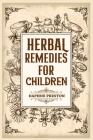Herbal Remedies for Children: Natural Remedies for Demanding Children of All Ages and Stages (2022 Guide for Beginners) By Daphne Preston Cover Image