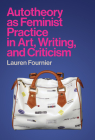 Autotheory as Feminist Practice in Art, Writing, and Criticism Cover Image