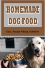 Homemade Dog Food: Cost, Recipe Advice, Nutrition: Homemade Balanced Dog Food Recipes Cover Image