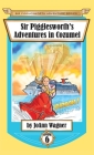 Sir Pigglesworth's Adventures in Cozumel (Sir Pigglesworth Adventure #6) By Joann Wagner Cover Image