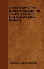 A Vocabulary of the Kashmiri Language - In Two Parts Kashmiri-English and English-Kashmiri By William Jackson Elmslie Cover Image