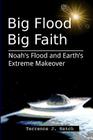 Big Flood Big Faith: Noah's Flood and Earth's Extreme Makeover By Terrence J. Hatch Cover Image