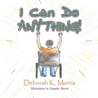 I Can Do ANYTHING! By Deborah K. Morris, Douglas Morris (Illustrator) Cover Image