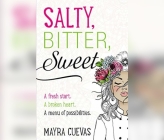Salty, Bitter, Sweet: A Fresh Start. a Broken Heart. a Menu of Possibilities. By Mayra Cuevas Cover Image