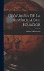 Geografía De La República Del Ecuador By Manuel Villavicencio Cover Image