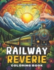Railway Reverie Coloring Book: Color the Iron Giants Steam Your Stress Away Cover Image