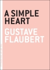 A  Simple Heart (The Art of the Novella) By Gustave Flaubert, Charlotte Mandell (Translated by) Cover Image
