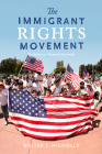 The Immigrant Rights Movement: The Battle Over National Citizenship By Walter J. Nicholls Cover Image