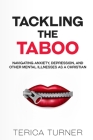 Tackling The Taboo: Navigating Anxiety, Depression, And Other Mental Illnesses As A Christian By Terica Turner Cover Image
