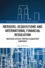 Mergers, Acquisitions and International Financial Regulation: Analysing Special Purpose Acquisition Companies (Routledge International Studies in Money and Banking) By Daniele D'Alvia Cover Image