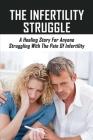 The Infertility Struggle: A Healing Story For Anyone Struggling With The Pain Of Infertility: Childfree Living By Rodrigo Jarmin Cover Image
