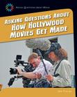 Asking Questions about How Hollywood Movies Get Made (21st Century Skills Library: Asking Questions about Media) Cover Image