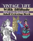 Vintage Life With Attitude: Adult Coloring Book - Sassy & Sweary Remarks at Life: Funny & Snarky Coloring for Adults, Vintage Life Illustrations w By Zara Go Adult Coloring Books Cover Image