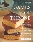 Best Games of Throne Authentic Recipes: A Cookbook of Original Dishes Enjoyed by Your Favorite GOT Characters Cover Image