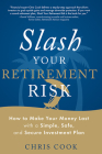Slash Your Retirement Risk: How to Make Your Money Last with a Simple, Safe, and Secure Investment Plan By Chris Cook Cover Image