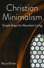 Christian Minimalism: Simple Steps for Abundant Living By Becca Ehrlich Cover Image
