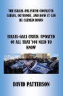 The Israel-Palestine Conflicts: Causes, Outcomes, and How It Can Be Calmed Down: Israel-Gaza Crisis: Updated of All That You Need to Know Cover Image