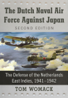 The Dutch Naval Air Force Against Japan: The Defense of the Netherlands East Indies, 1941-1942, 2d ed. Cover Image