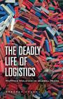 The Deadly Life of Logistics: Mapping Violence in Global Trade Cover Image
