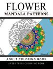 Flower Mandala Patterns Volume 2: Adult Coloring Books Anti-Stress Mandala By Arlene R. Cosmo Cover Image