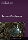 Convergent Manufacturing: A Future of Additive, Subtractive, and Transformative Manufacturing: Proceedings of a Workshop By National Academies of Sciences Engineeri, Division on Engineering and Physical Sci, National Materials and Manufacturing Boa Cover Image