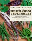 The Beginner's Guide to Growing Heirloom Vegetables: The 100 Easiest-to-Grow, Tastiest Vegetables for Your Garden By Marie Iannotti Cover Image