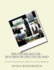 Deutsche Küche - kochen in Deutschland: Deutsche Hausmannskost aufbereitet von Petra Wohlwerth By Petra Wohlwerth Cover Image