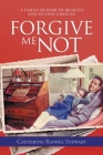 Forgive Me Not: A Family Memoir of Regrets and Second Chances By Catherine Raphel Stewart Cover Image