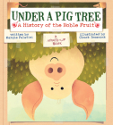 Under a Pig Tree: A History of the Noble Fruit (A Mixed-Up Book) By Margie Palatini, Chuck Groenink (Illustrator) Cover Image