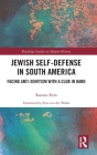 Jewish Self-Defense in South America: Facing Anti-Semitism with a Club in Hand (Routledge Studies in Modern History) Cover Image